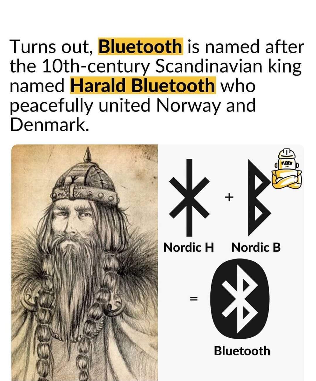 Turns out, Bluetooth is named after the 10thcentury Scandinavian king named Harald Bluetooth who peacefully united Norway and Denmark. B Nordic H Nordic B Jogos Bluetooth