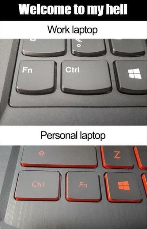 funny memes and pics - please ignore me - Welcome to my hell Work laptop Fn Ctrl Personal laptop z Ctel Fn