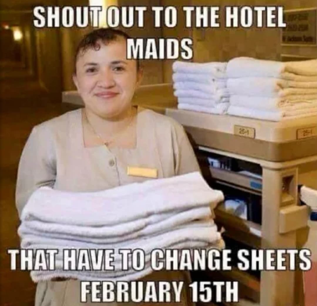 funny memes and pics - happy valentines day funny meme - Shout Out To The Hotel Maids That Have To Change Sheets February 15TH