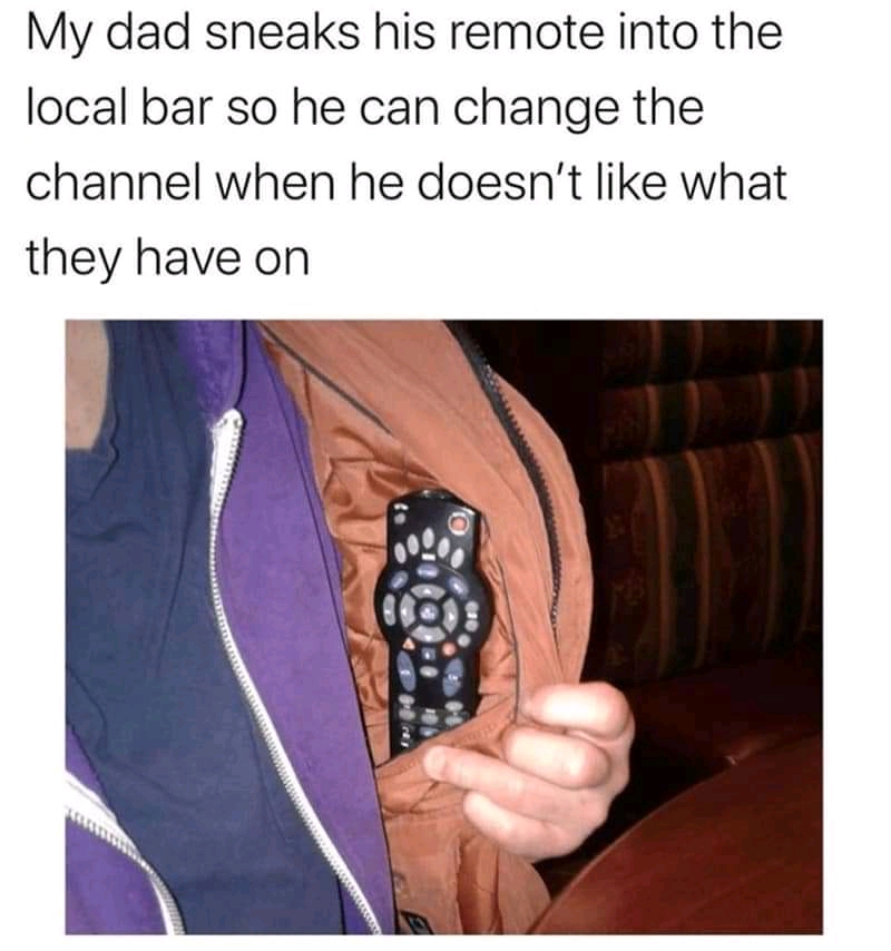 funny memes and pics - hand - My dad sneaks his remote into the local bar so he can change the channel when he doesn't what they have on