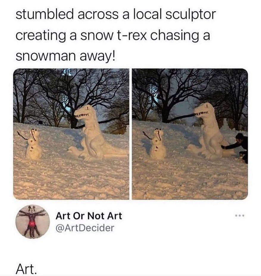 funny memes and pics - fauna - stumbled across a local sculptor creating a snow trex chasing a snowman away! Art Or Not Art Art.