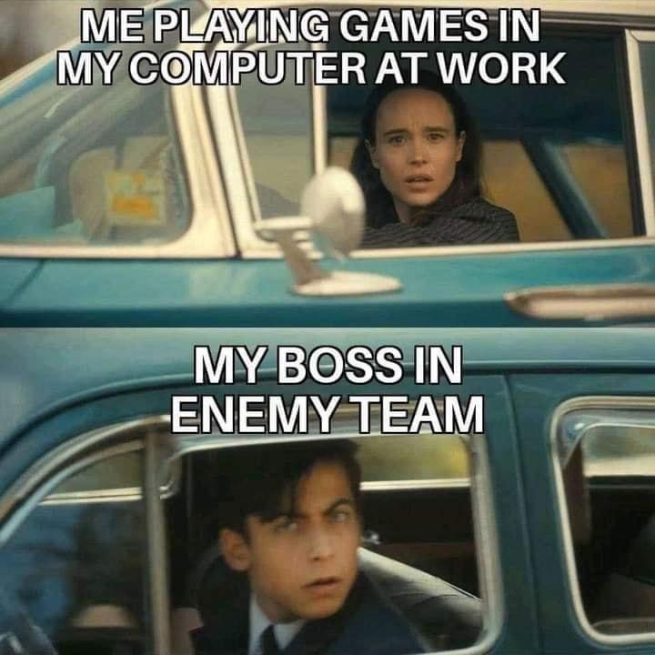 funny memes - umbrella academy meme template - Me Playing Games In My Computer At Work My Boss In Enemy Team