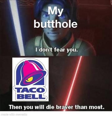 signage - My butthole I don't fear you. Taco Bell Then you will die braver than most.