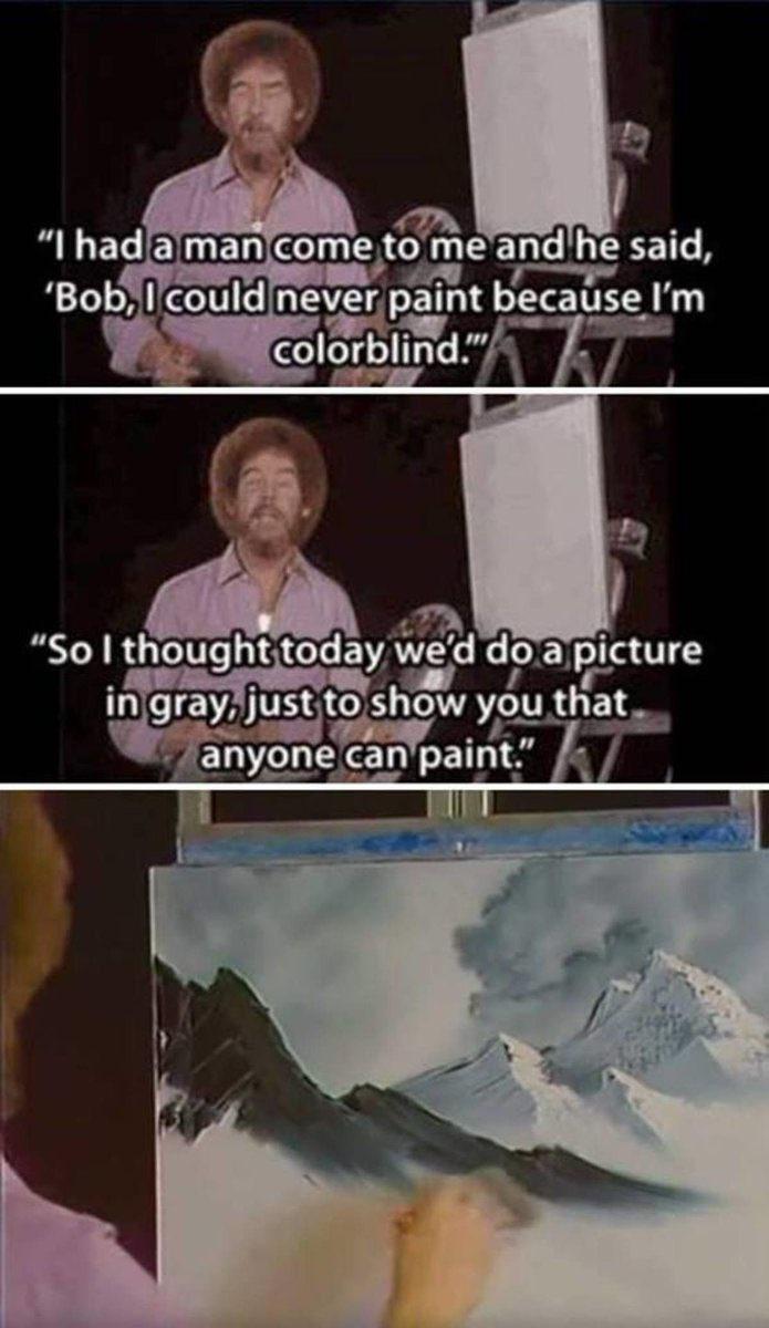 bob ross colorblind painting - I had a man come to me and he said, 'Bob, I could never paint because I'm colorblind So I thought today we'd do a picture in gray, just to show you that anyone can paint."