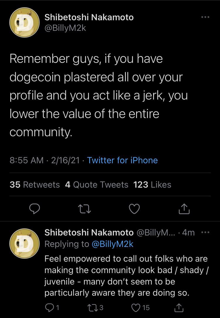 Dogecoin - Shibetoshi Nakamoto Remember guys, if you have dogecoin plastered all over your profile and you act a jerk, you lower the value of the entire community. 21621 Twitter for iPhone 35 4 Quote Tweets 123 27 I Shibetoshi Nakamoto ... 4m Feel empower