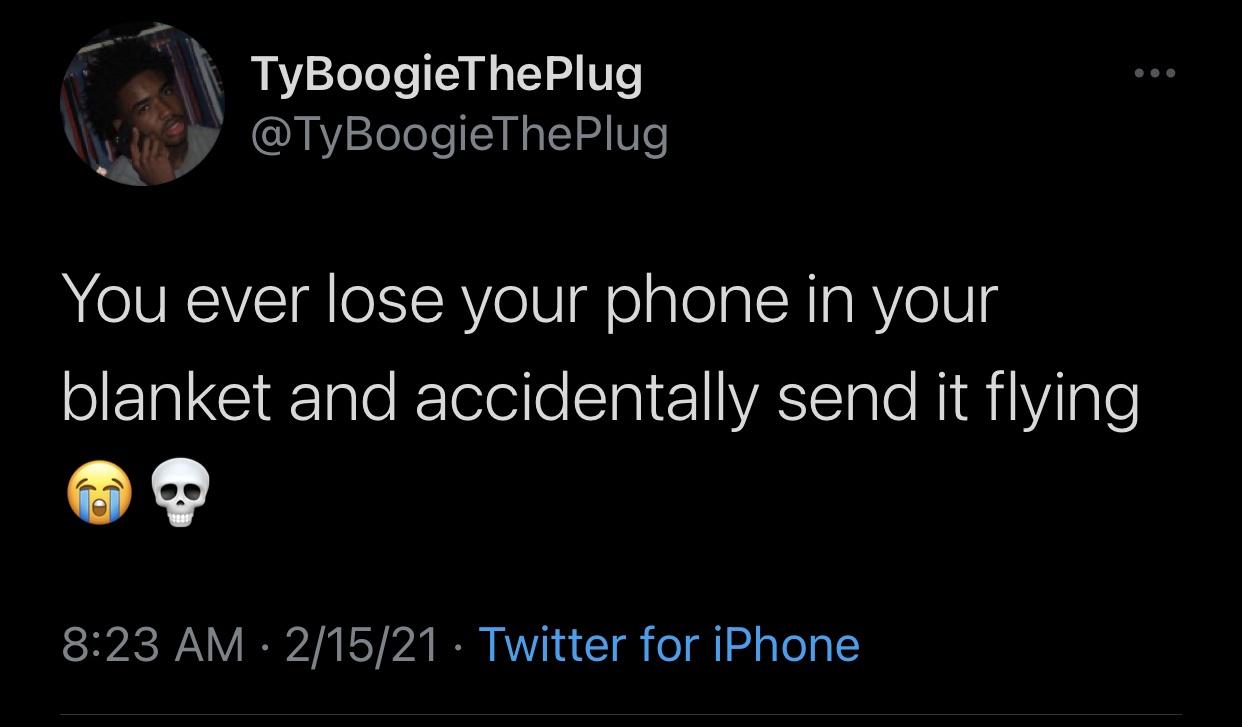 atmosphere - TyBoogieThePlug You ever lose your phone in your blanket and accidentally send it flying 21521 Twitter for iPhone