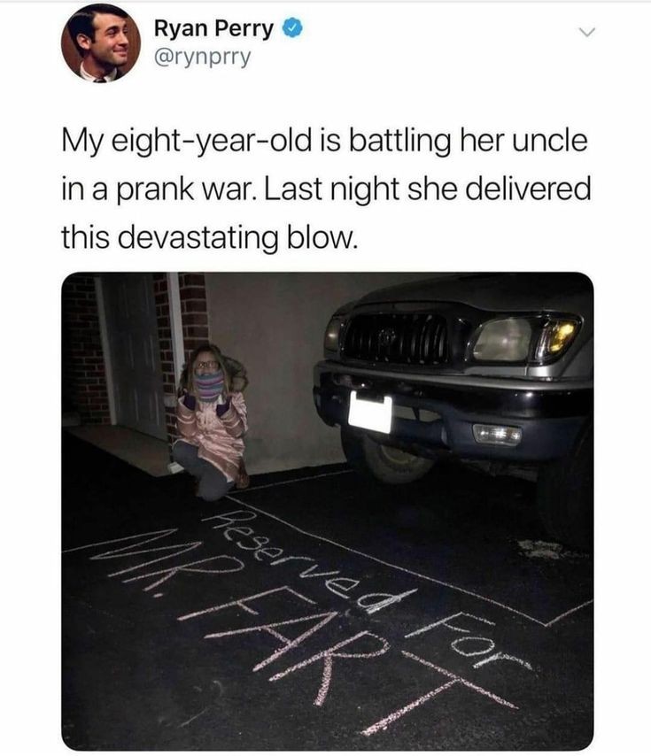 car - Ryan Perry My eightyearold is battling her uncle in a prank war. Last night she delivered this devastating blow. Mart Reserved for