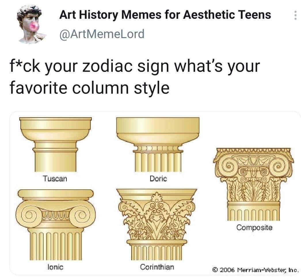 Art History Memes for Aesthetic Teens fck your zodiac sign what's your favorite column style Va Tuscan Doric egre Inonnn Composite lonic Corinthian 2006 MerriamWebster, Ine.
