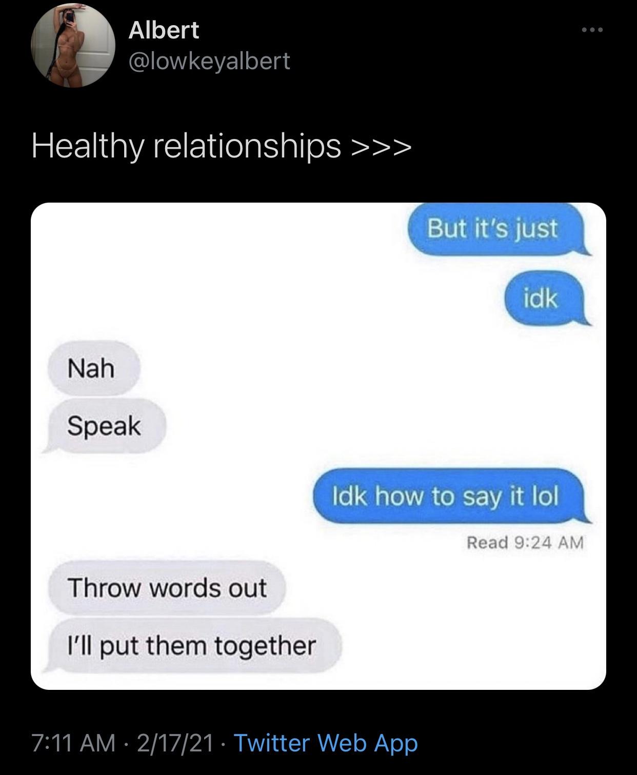 screenshot - Albert Healthy relationships >>> But it's just idk Nah Speak Idk how to say it lol Read Throw words out I'll put them together 21721 Twitter Web App