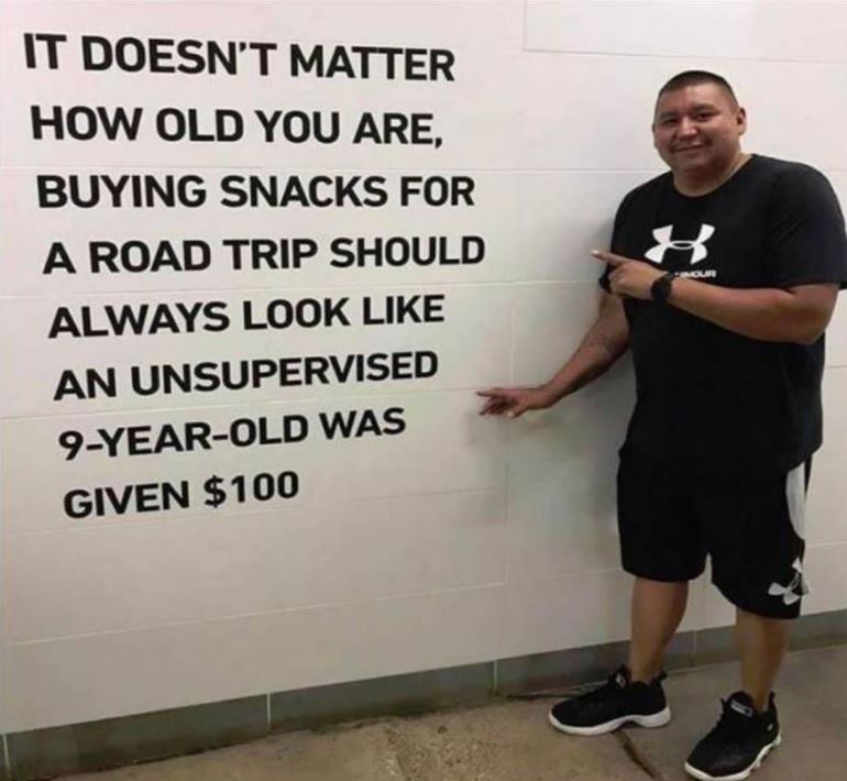 life tips meme - It Doesn'T Matter How Old You Are, Buying Snacks For A Road Trip Should Always Look Cour An Unsupervised 9YearOld Was Given $100