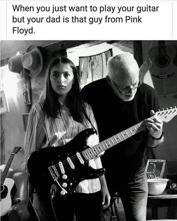you want to play guitar but your dad is that guy from pink floyd - When you just want to play your guitar but your dad is that guy from Pink Floyd. Could C Gru
