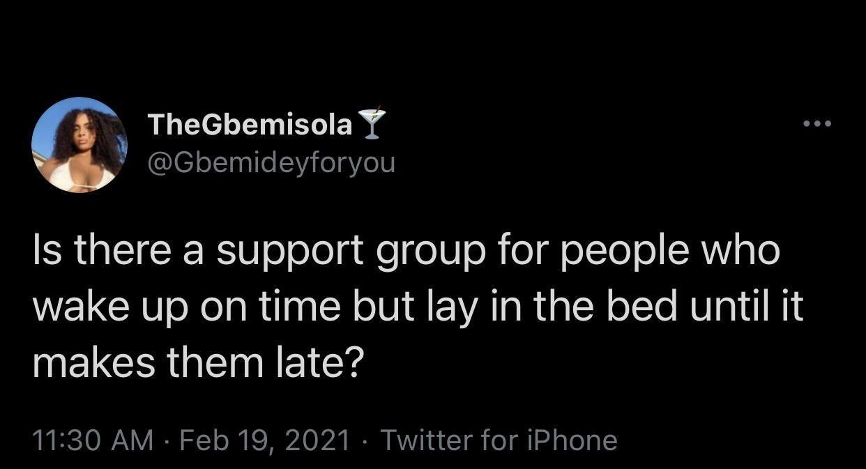 no 2021 will be my year - TheGbemisola Y Is there a support group for people who wake up on time but lay in the bed until it makes them late? Twitter for iPhone