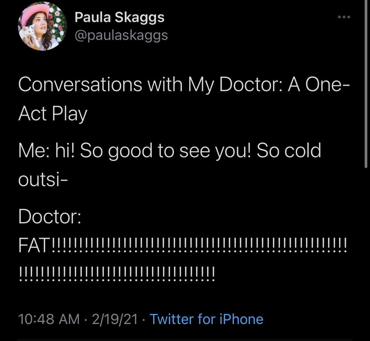 screenshot - @ @ Paula Skaggs Conversations with My Doctor A One Act Play Me hi! So good to see you! So cold outsi Doctor Fat!!!!! 21921 Twitter for iPhone