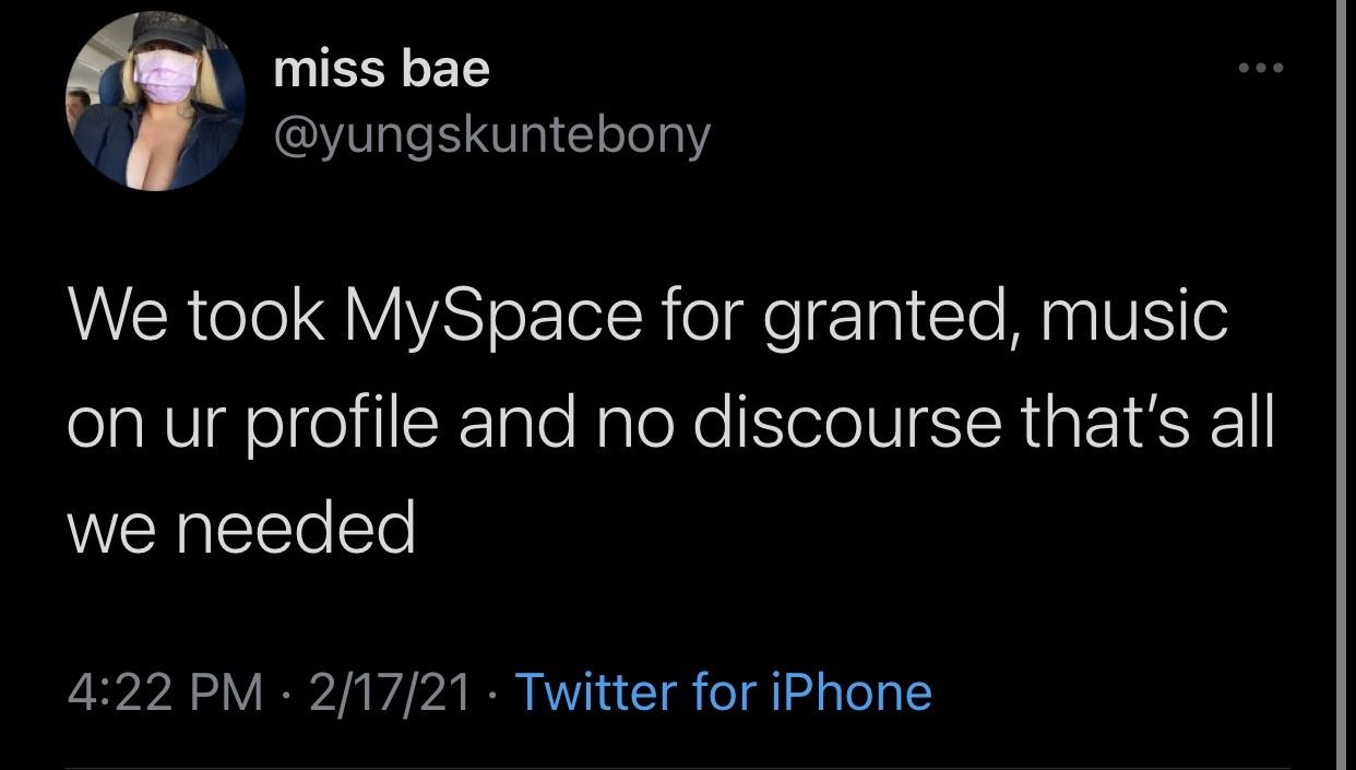 screenshot - miss bae We took MySpace for granted, music on ur profile and no discourse that's all we needed 21721 Twitter for iPhone