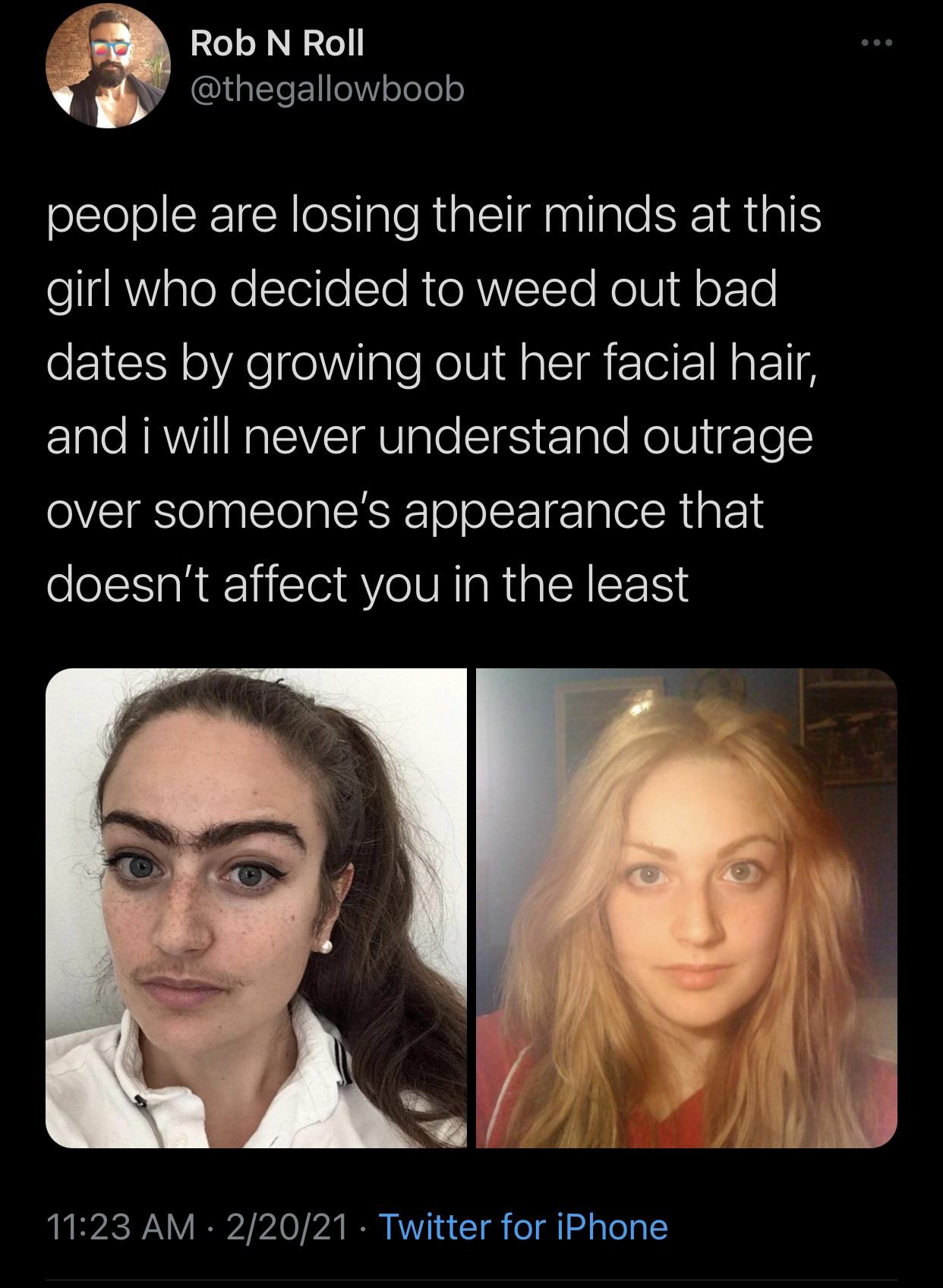 head - Rob N Roll people are losing their minds at this girl who decided to weed out bad dates by growing out her facial hair, and i will never understand outrage over someone's appearance that doesn't affect you in the least 22021 Twitter for iPhone