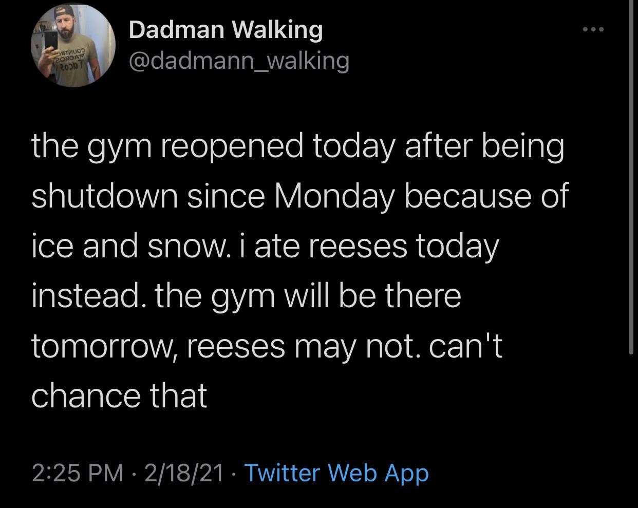 female hustlers quotes 2020 - e Dadman Walking Pog VR05 the gym reopened today after being shutdown since Monday because of ice and snow. i ate reeses today instead. the gym will be there tomorrow, reeses may not. can't chance that 21821 Twitter Web App