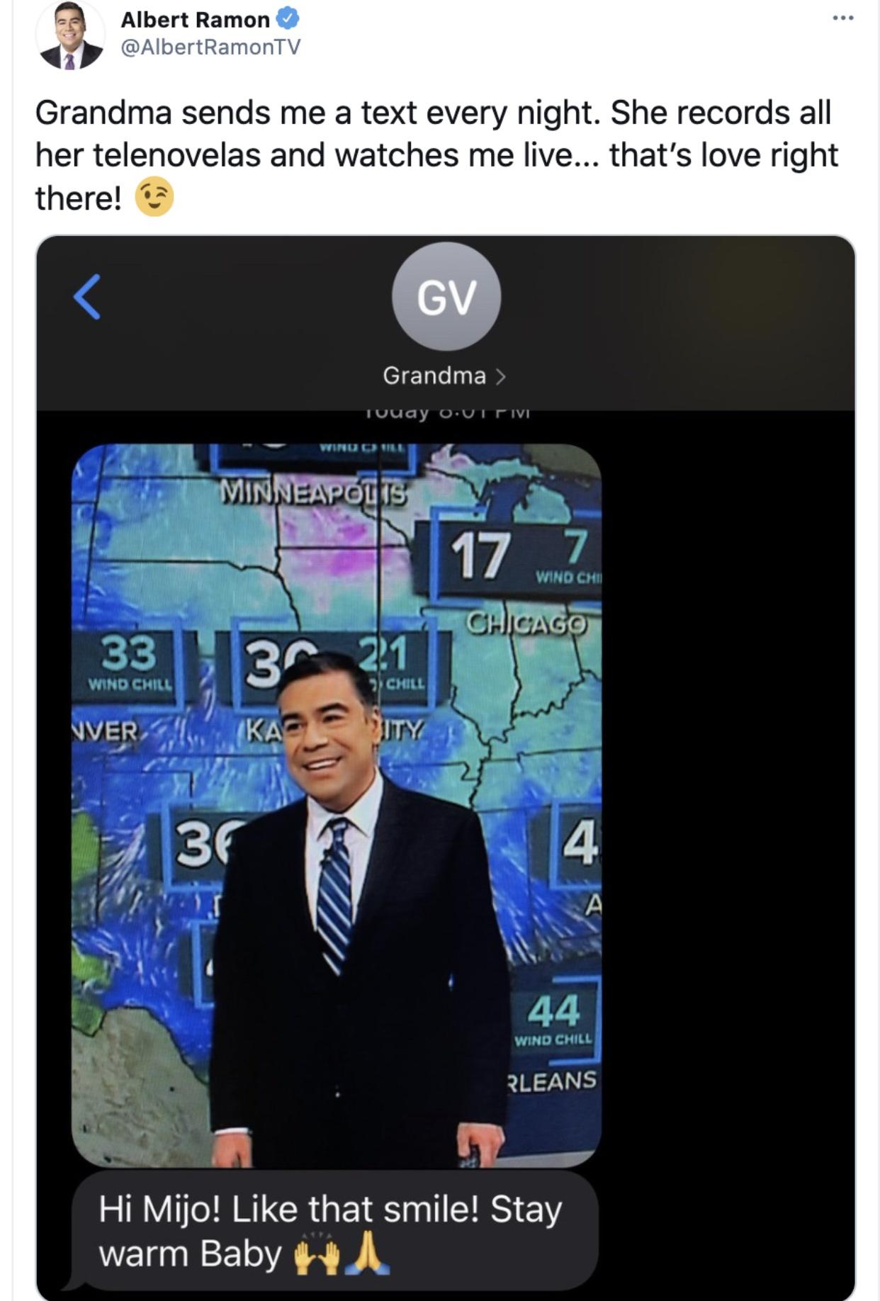 multimedia - ... Albert Ramon Grandma sends me a text every night. She records all her telenovelas and watches me live... that's love right there! Gv Grandma > TUuay Ultivi Minneapolis 17 7 Wind Chi Chicago 33 3 21 Wind Chill Chill Nversi, Ka Sity 36 4 44