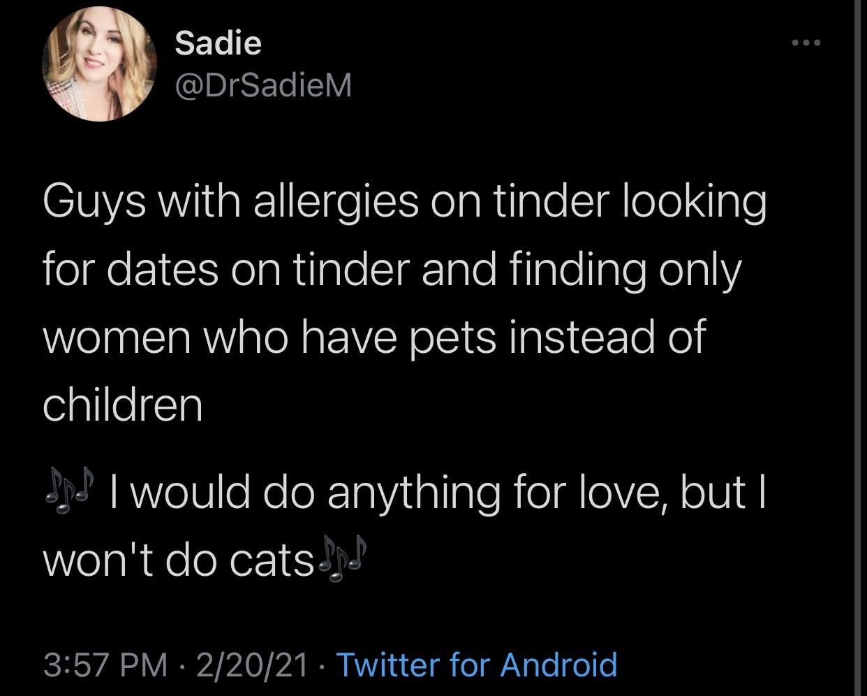 atmosphere - Sadie Guys with allergies on tinder looking for dates on tinder and finding only women who have pets instead of children I would do anything for love, but | won't do cats.nl 22021 Twitter for Android