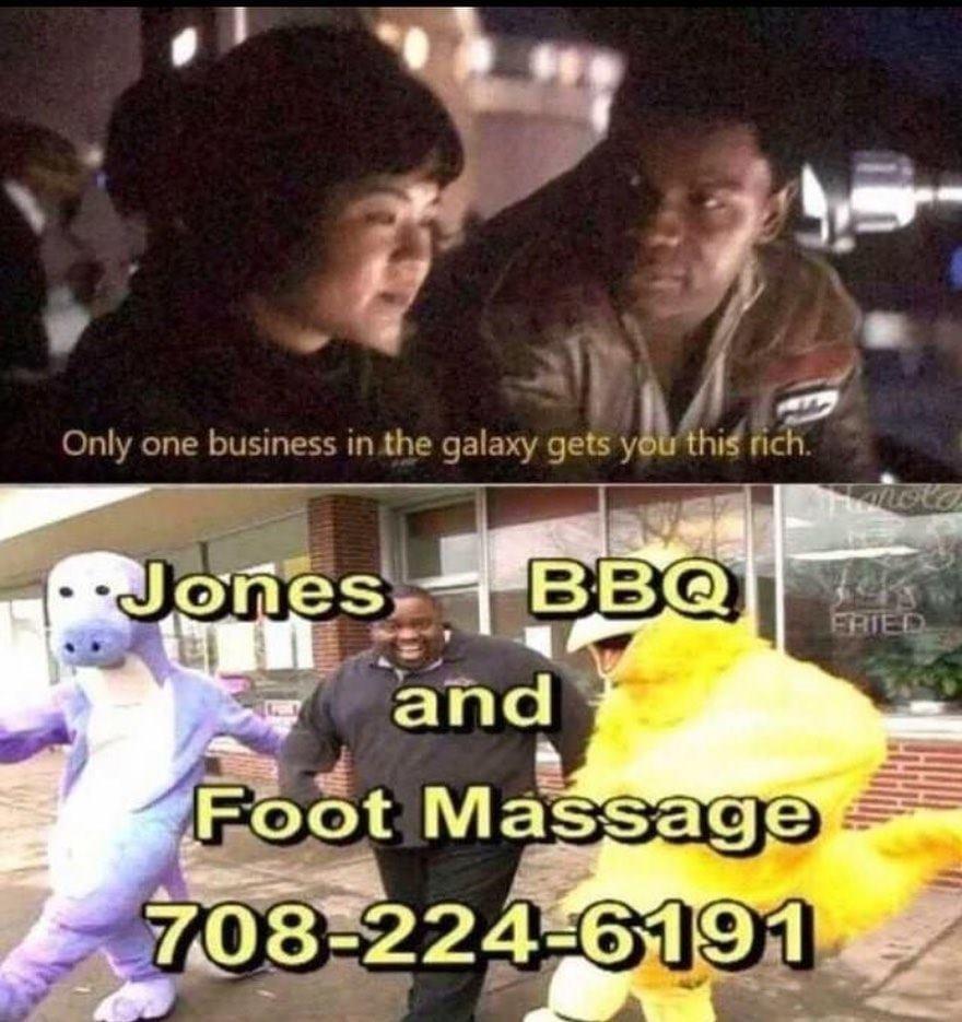 jones bbq and foot massage - Only one business in the galaxy gets you this rich. Fried ..Jones Bbq and Foot Massage 7082246191
