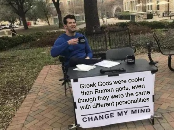 dnd memes - Greek Gods were cooler than Roman gods, even though they were the same with different personalities Change My Mind