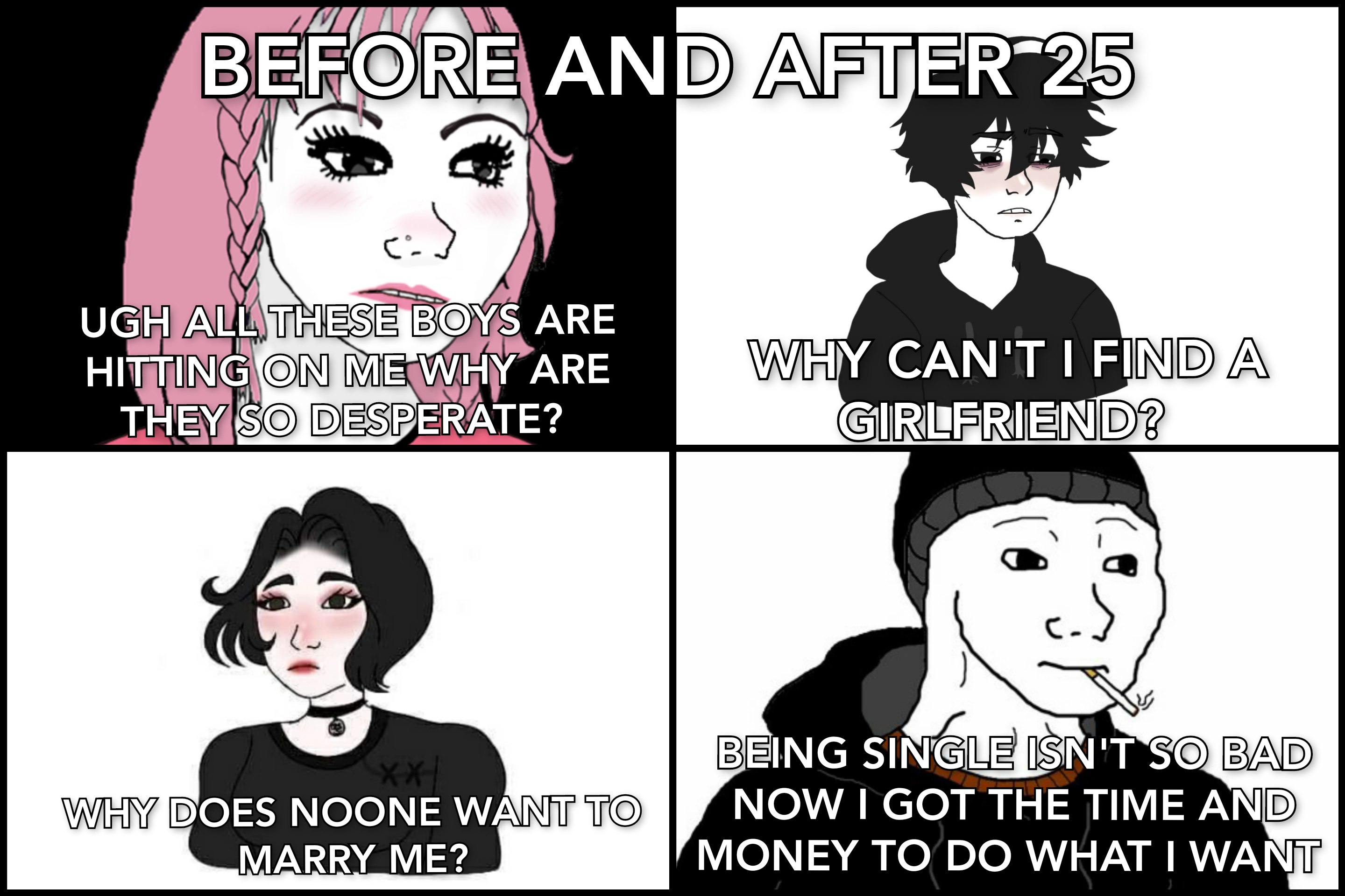 cartoon - Before And After 25 Ugh All These Boys Are Hitting On Me Why Are They So Desperate? Why Can'T I Find A Girlfriend? Why Does Noone Want To Marry Me? Being Single Isn'T So Bad Now I Got The Time And Money To Do What I Want