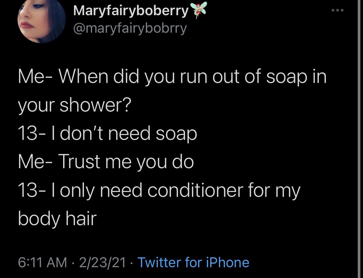 photo caption - Maryfairyboberry Me When did you run out of soap in your shower? 13 I don't need soap Me Trust me you do 13I only need conditioner for my body hair 22321 Twitter for iPhone