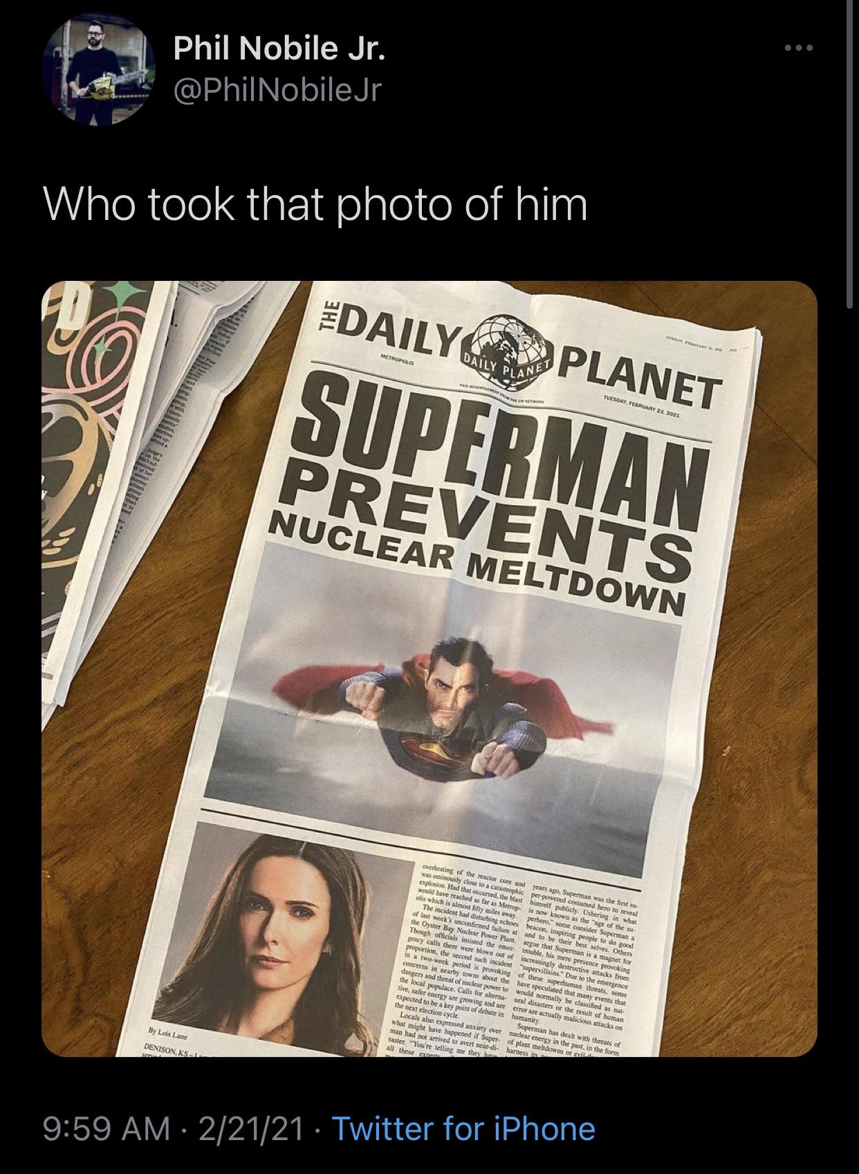 poster - Phil Nobile Jr. Nobiler Who took that photo of him Daily Web Metropolis Daily Planet Plane Tuesday, Superman Prevents Nuclear Meltdown Overheating of the reactor core and years ago, Superman was the first su was mously close to a catastrophic per