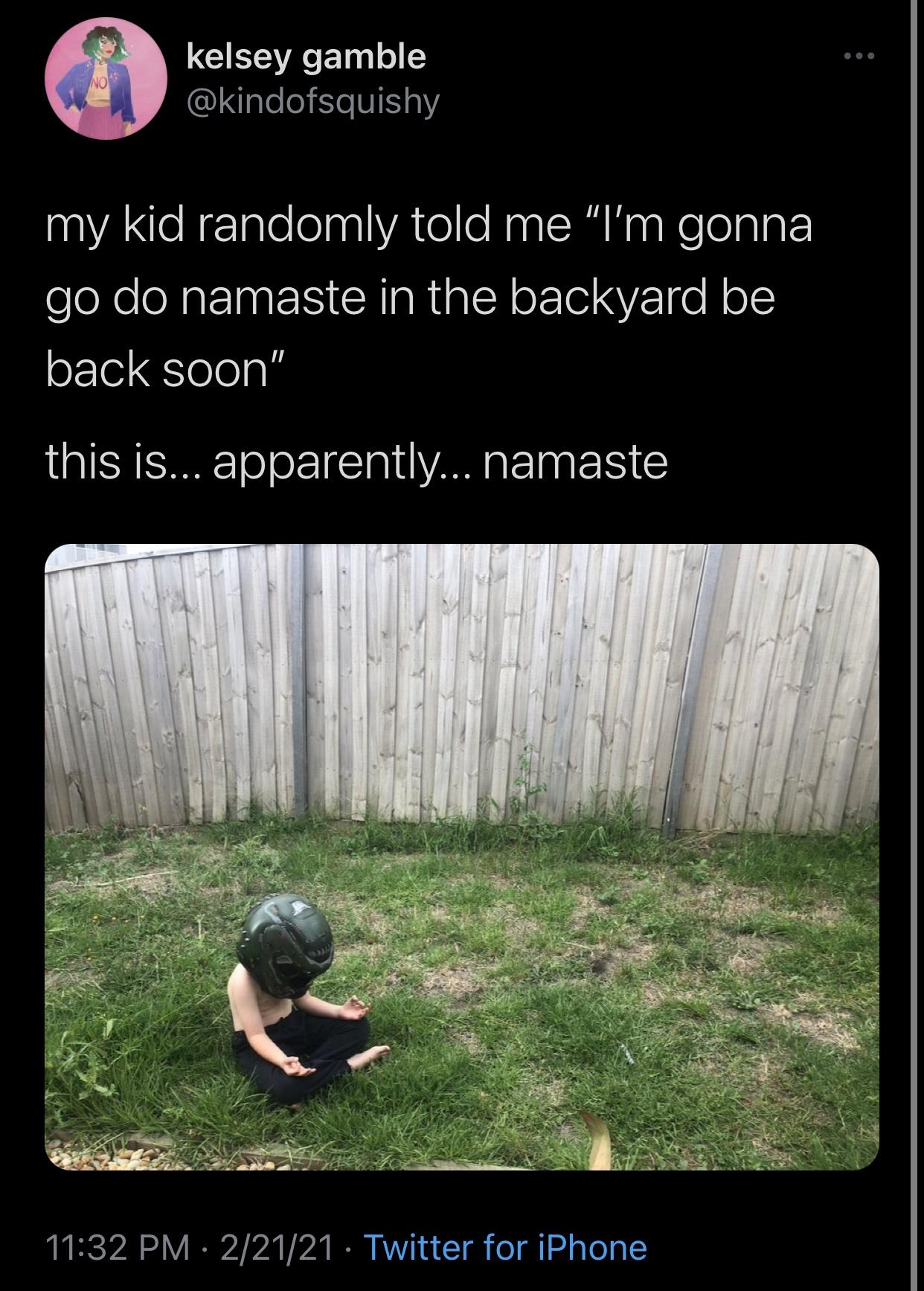 grass - No kelsey gamble my kid randomly told me "I'm gonna go do namaste in the backyard be back soon" this is... apparently... namaste 22121 Twitter for iPhone