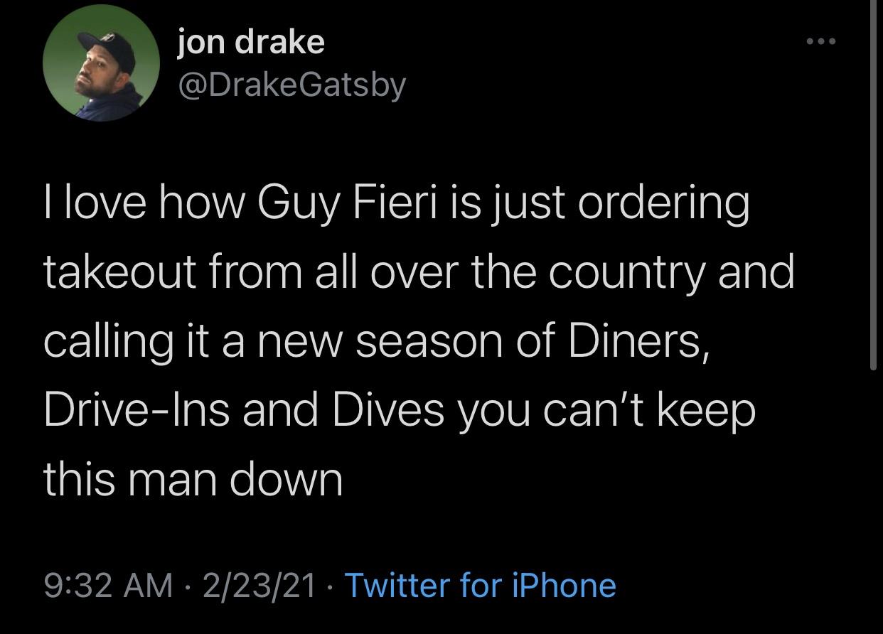 jon drake I love how Guy Fieri is just ordering takeout from all over the country and calling it a new season of Diners, DriveIns and Dives you can't keep this man down 22321 Twitter for iPhone