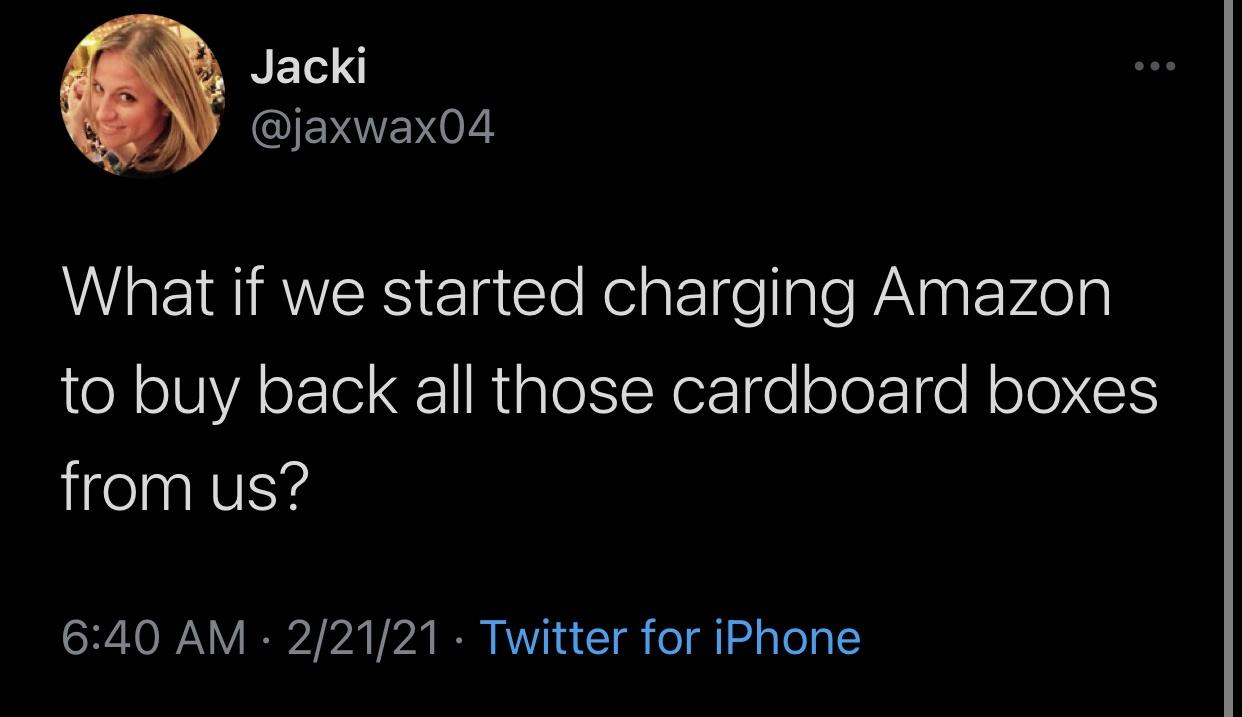 screenshot - Jacki What if we started charging Amazon to buy back all those cardboard boxes from us? 22121 Twitter for iPhone