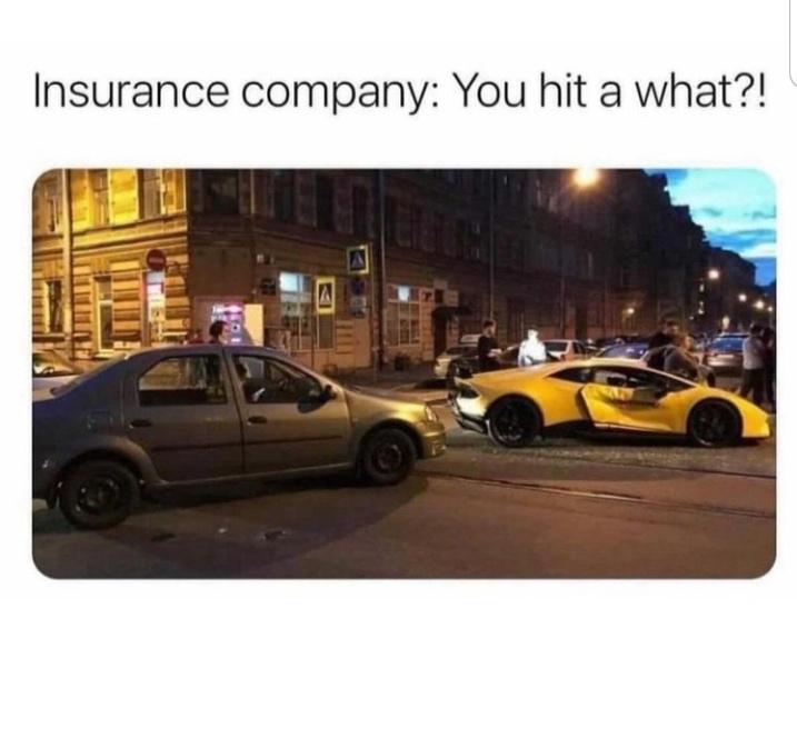 insurance company you hit - Insurance company You hit a what?! A