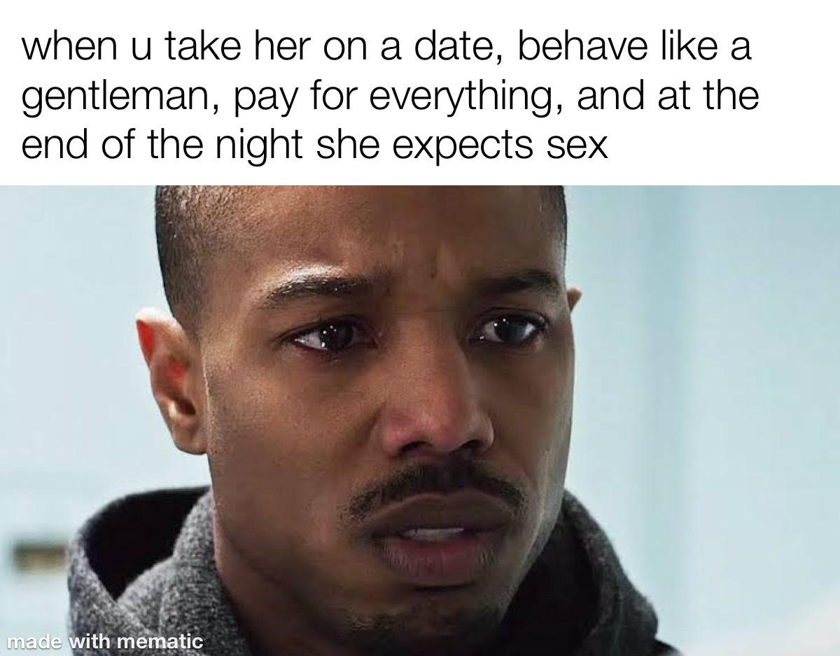 memes try not to laugh 2020 - when u take her on a date, behave a gentleman, pay for everything, and at the end of the night she expects sex made with mematic