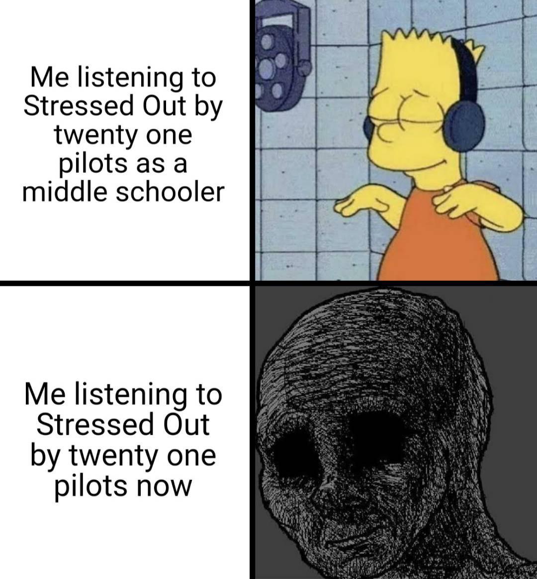 Internet meme - Me listening to Stressed Out by twenty one pilots as a middle schooler Me listening to Stressed Out by twenty one pilots now