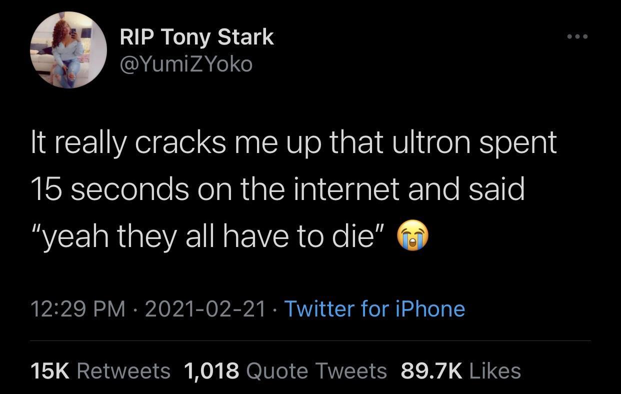 boy gave a girl 13 - Rip Tony Stark It really cracks me up that ultron spent 15 seconds on the internet and said "yeah they all have to die" Twitter for iPhone 15K 1,018 Quote Tweets