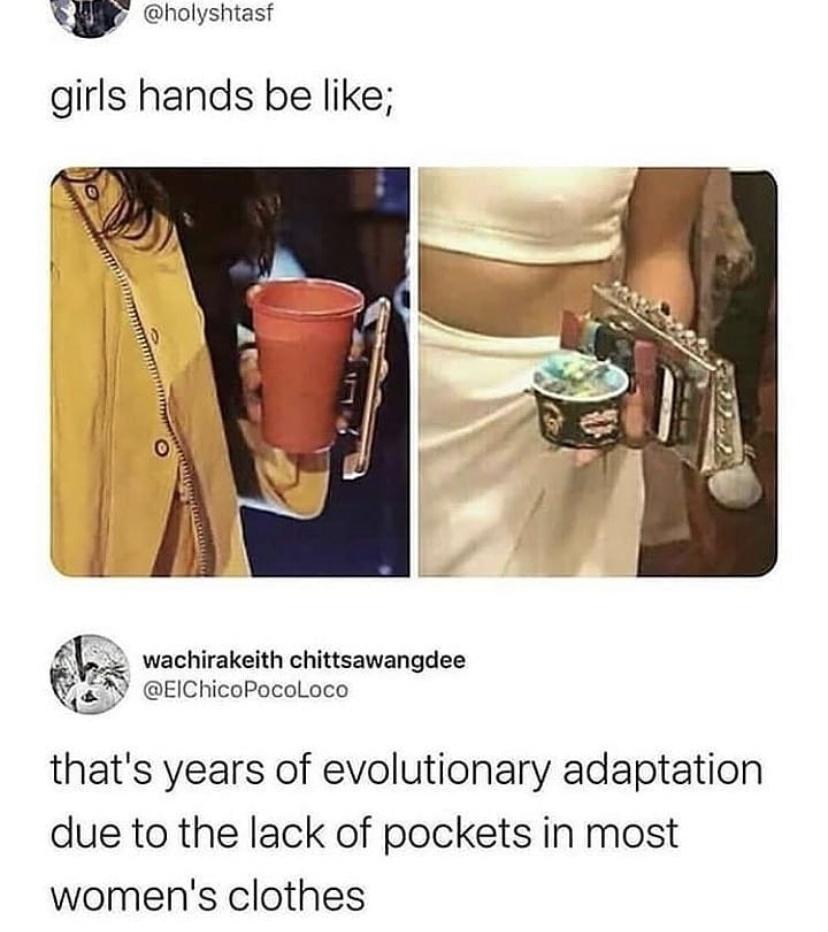 girls hands be like - girls hands be ; wachirakeith chittsawangdee that's years of evolutionary adaptation due to the lack of pockets in most women's clothes