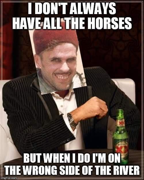 interesting man in the world - I Don'T Always Have All The Horses 3 But When I Do I'M On The Wrong Side Of The River imgflip.com