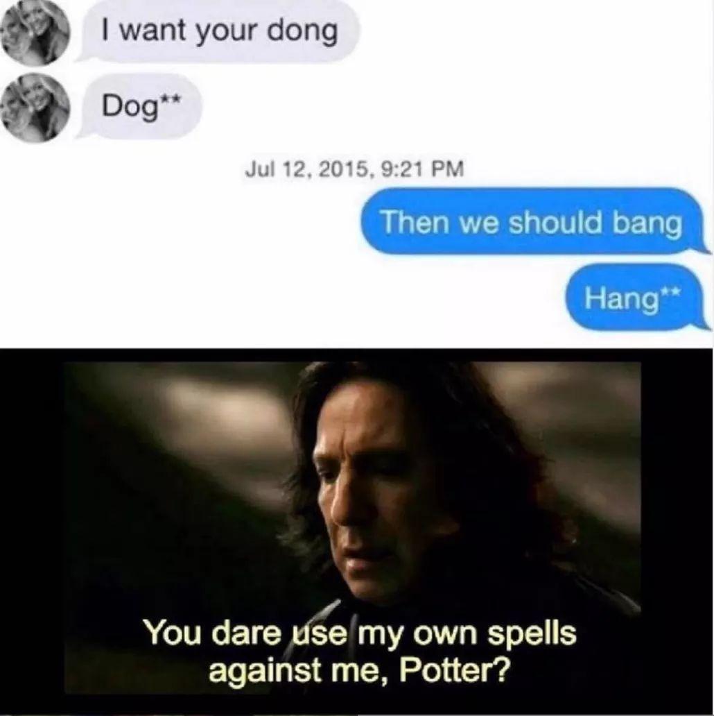 you dare use my own spells against me - I want your dong Dog , Then we should bang Hang You dare use my own spells against me, Potter?