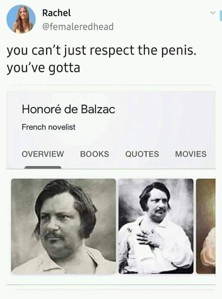 you can t just respect the penis - Rachel you can't just respect the penis. you've gotta Honor de Balzac French novelist Overview Books Quotes Movies