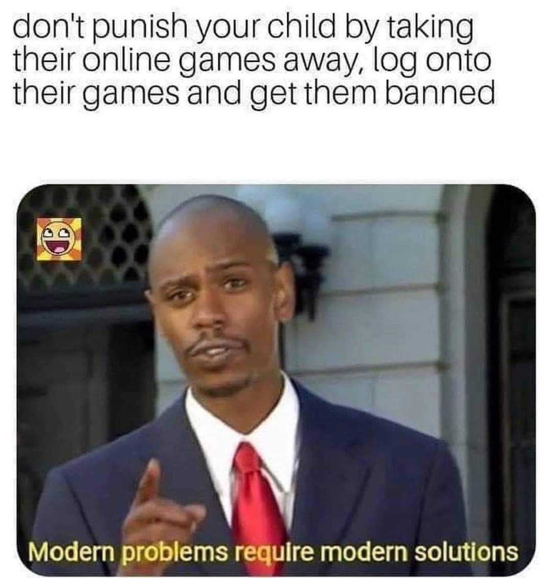 april fool memes - don't punish your child by taking their online games away, log onto their games and get them banned Modern problems require modern solutions