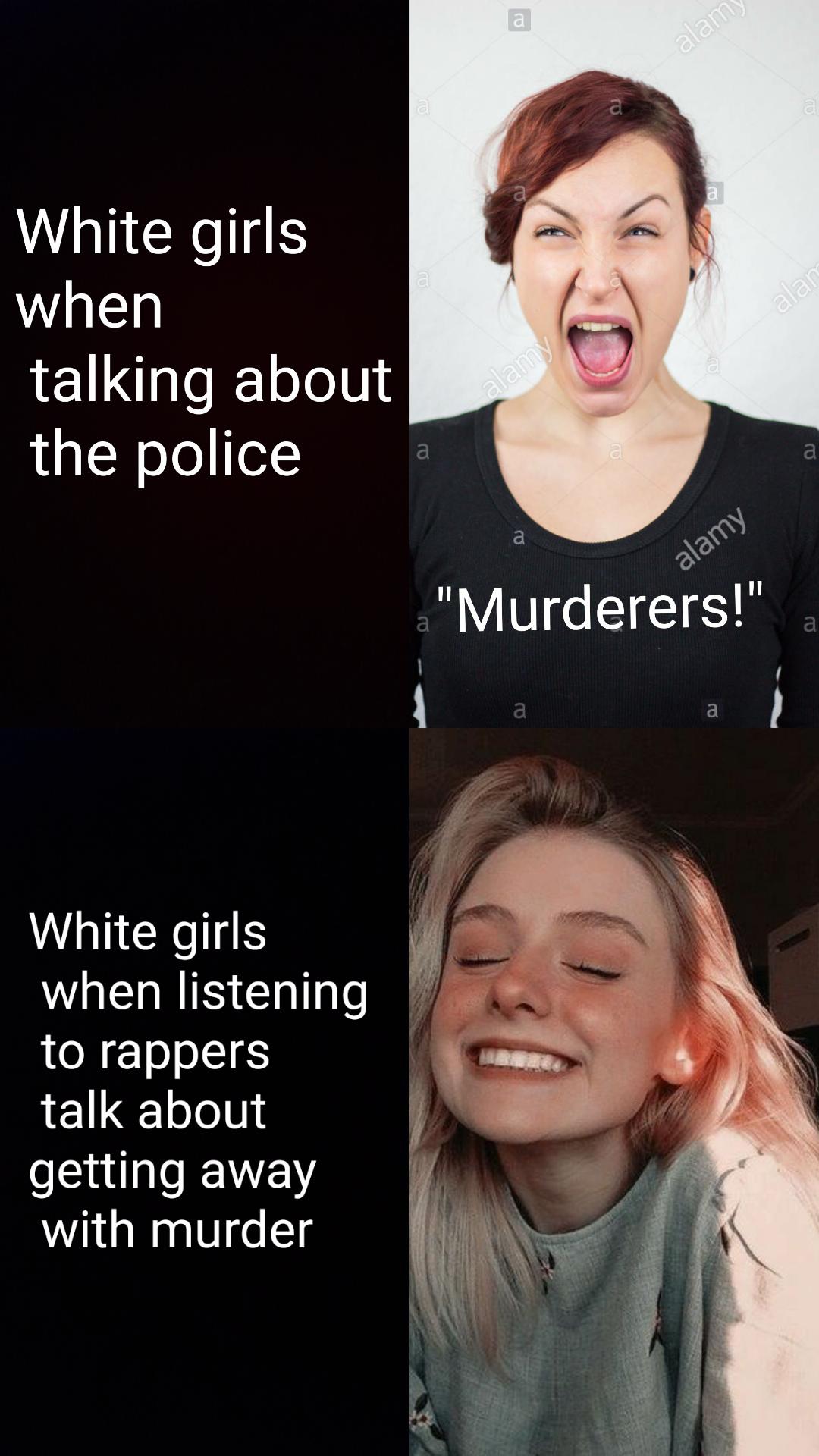 alam a alar White girls when talking about the police alamy a a a alamy "Murderers!" a a White girls when listening to rappers talk about getting away with murder
