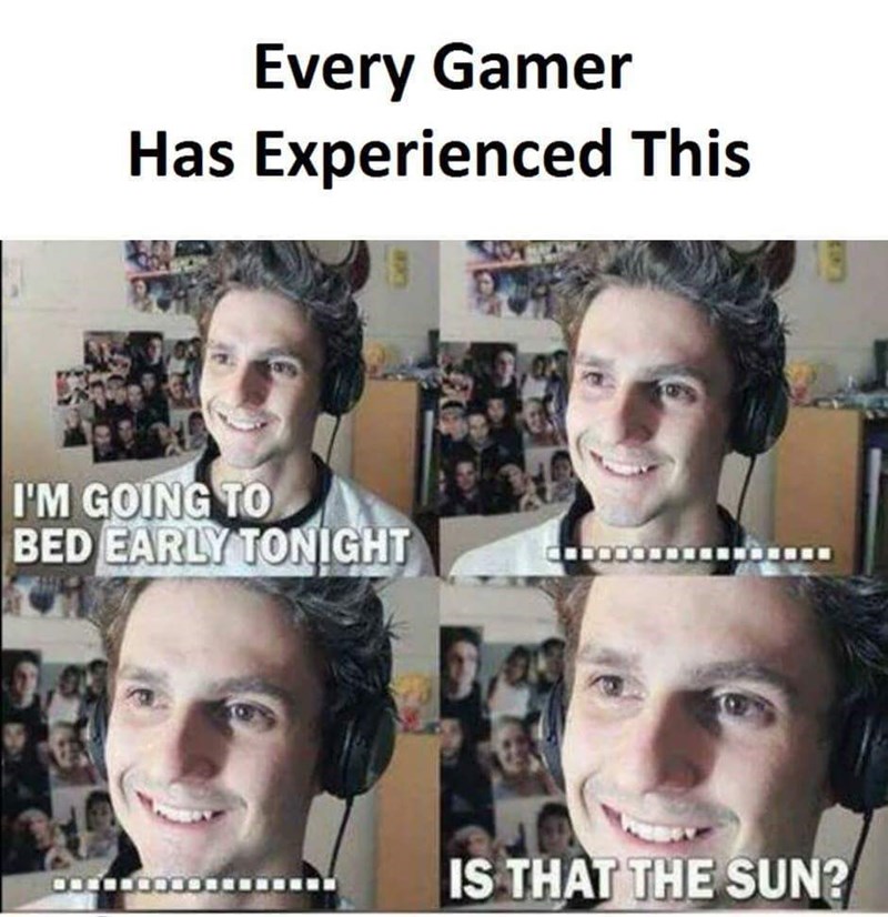 sun meme - Every Gamer Has Experienced This 119 I'M Going To Bed Early Tonight 2000 Is That The Sun?