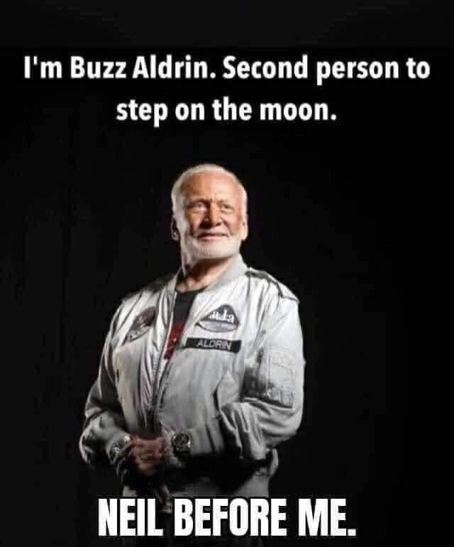 buzz aldrin neil before me - I'm Buzz Aldrin. Second person to step on the moon. duda Alorin Neil Before Me.