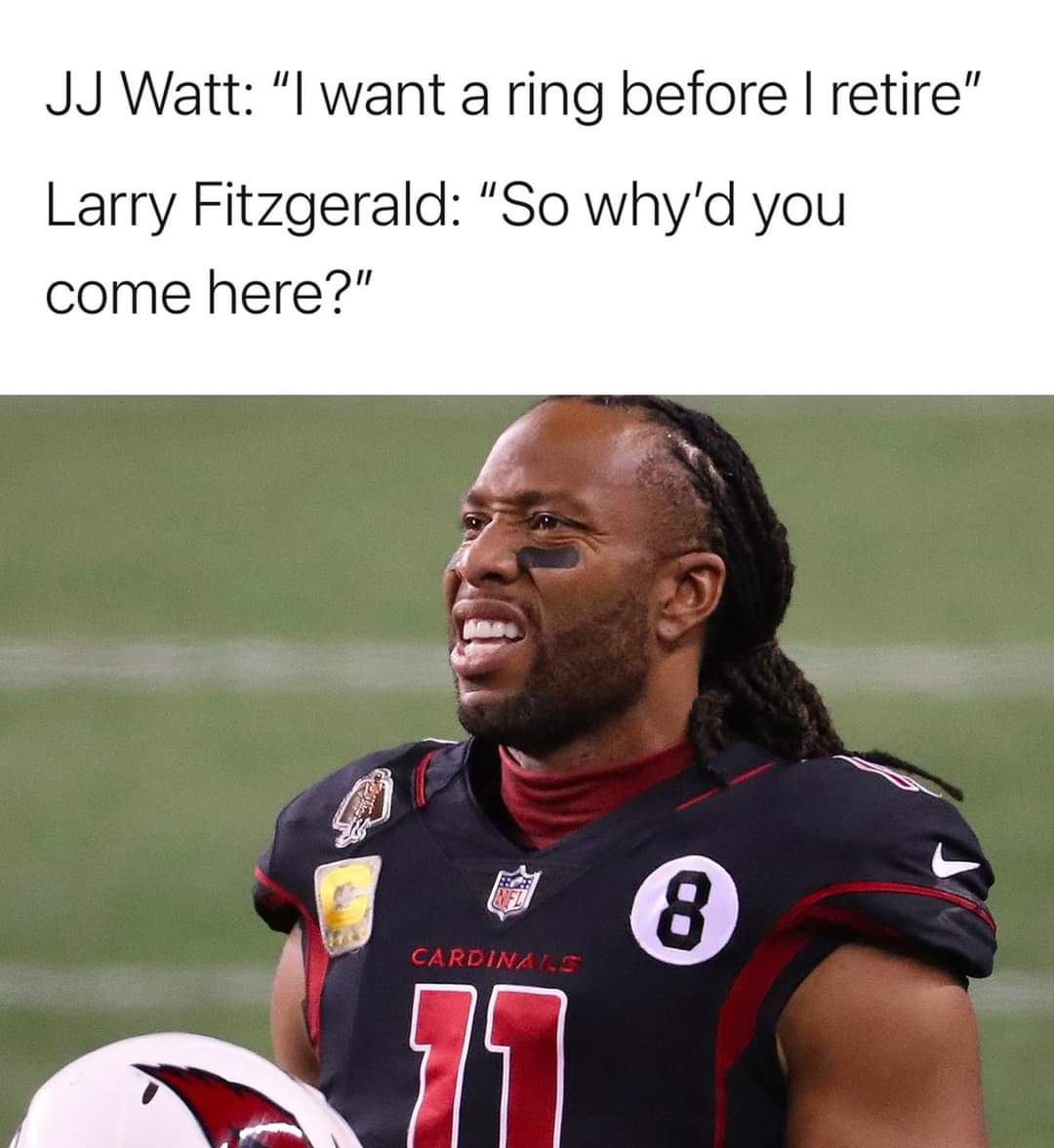 football player - Jj Watt "I want a ring before I retire" Larry Fitzgerald "So why'd you come here?" 8 Cardinals 71