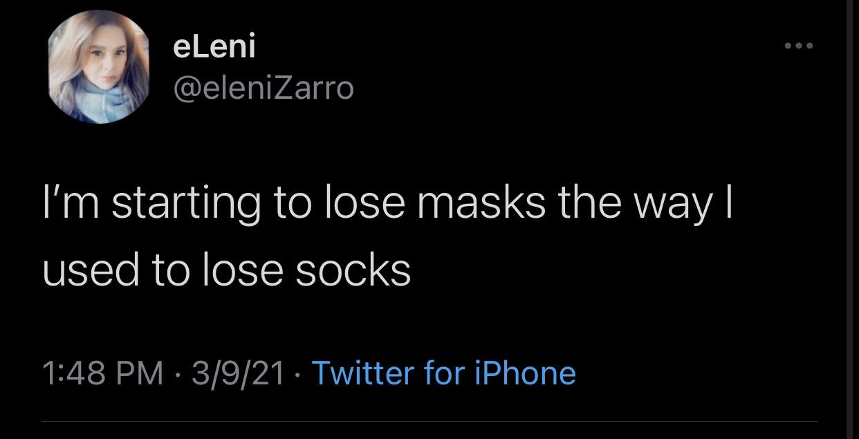screenshot - eLeni Zarro I'm starting to lose masks the way | used to lose socks 3921 Twitter for iPhone