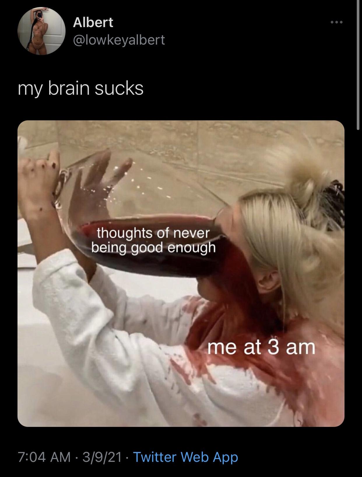 Albert my brain sucks thoughts of never being good enough me at 3 am 3921 Twitter Web App