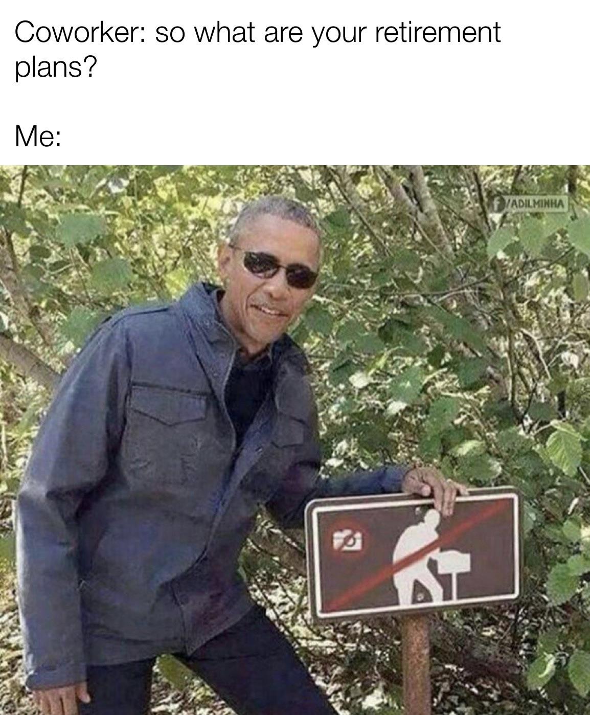wholesome obama memes - Coworker so what are your retirement plans? Me Yadilminha