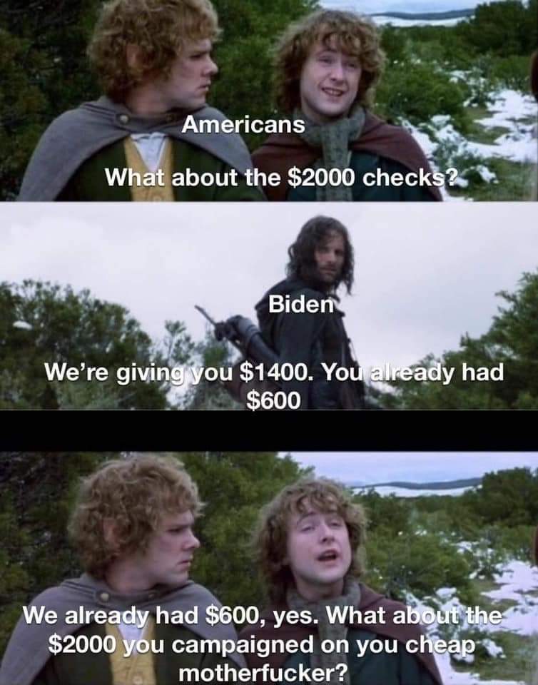 awesome pics and funny memes - second breakfast lockdown meme - Americans What about the $2000 checks? Biden We're giving you $1400. You already had $600 We already had $600, yes. What about the $2000 you campaigned on you cheap motherfucker?