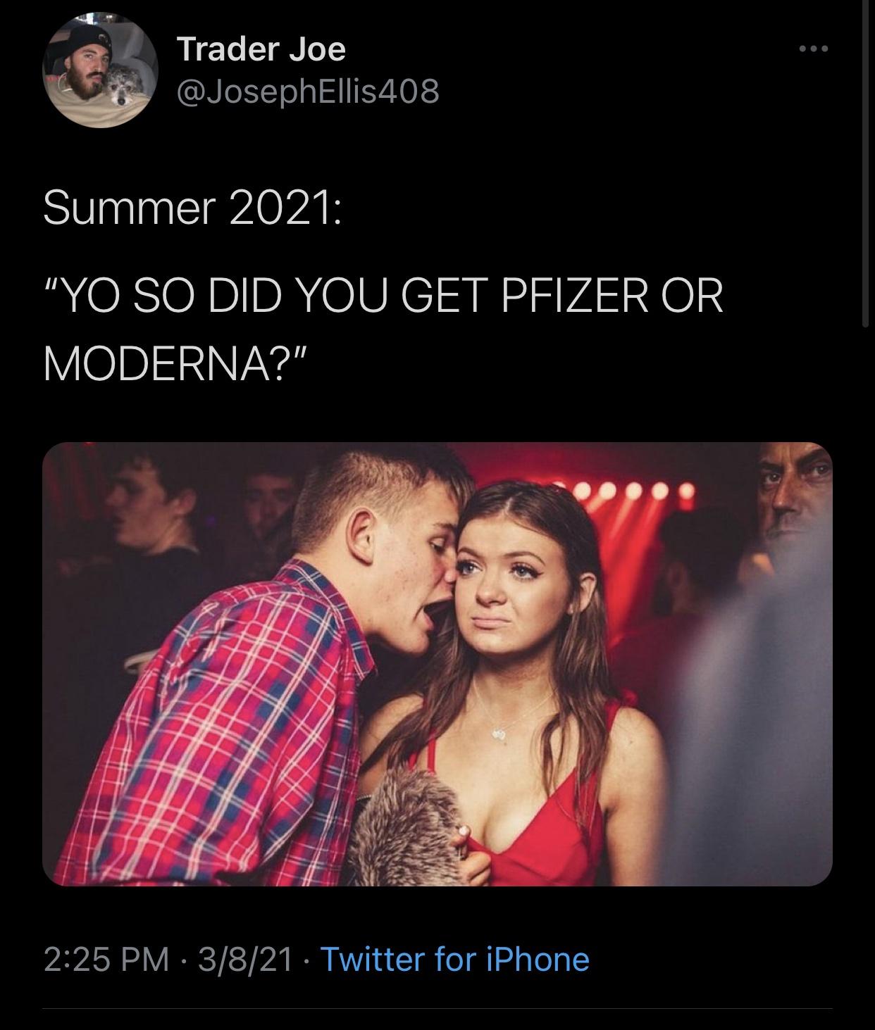 awesome pics and funny memes - uncomfortable nightclub meme template - Trader Joe Ellis408 Summer 2021 "Yo So Did You Get Pfizer Or Moderna?" 3821 Twitter for iPhone