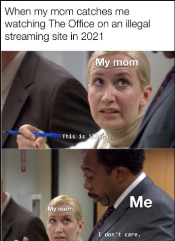 funny memes and random pics - 2021 memes the office - When my mom catches me watching The Office on an illegal streaming site in 2021 My mom This is illegal Me My mom I don't care.