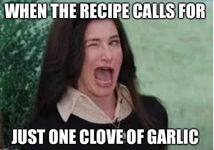 funny memes and random pics - photo caption - When The Recipe Calls For Just One Clove Of Garlic